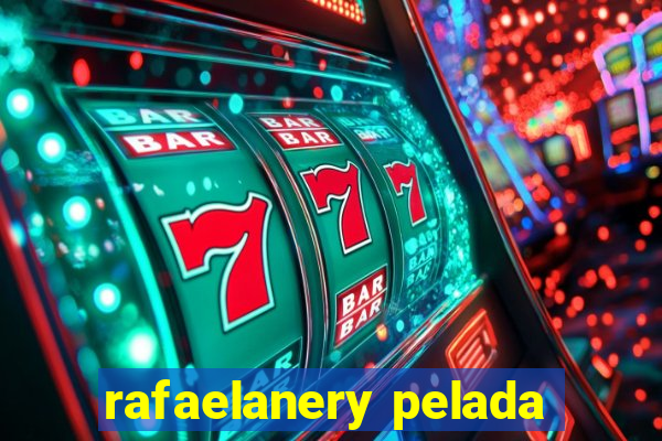 rafaelanery pelada